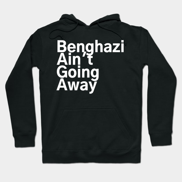 #BenghaziAintGoingAway Benghazi Ain't Going Away Hoodie by AwesomeDesignz